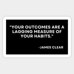 Your outcomes are a lagging measure of your habits Atomic Habits James Clear Magnet